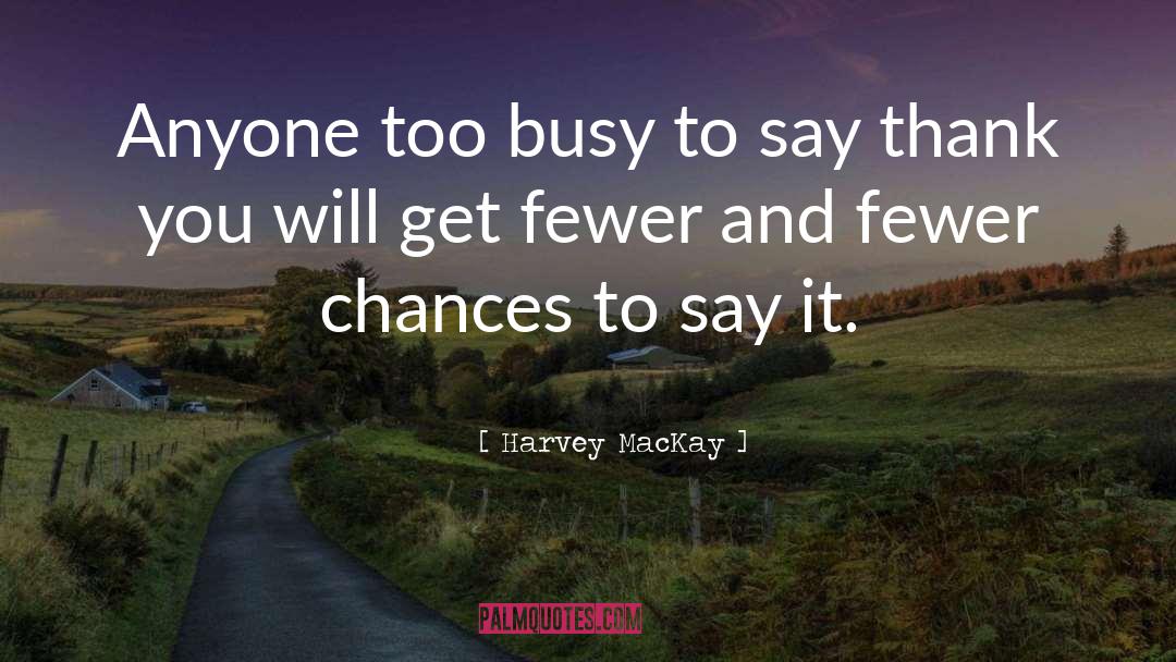 Too Busy quotes by Harvey MacKay