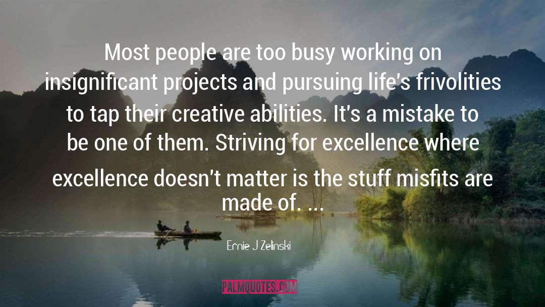 Too Busy Working quotes by Ernie J Zelinski