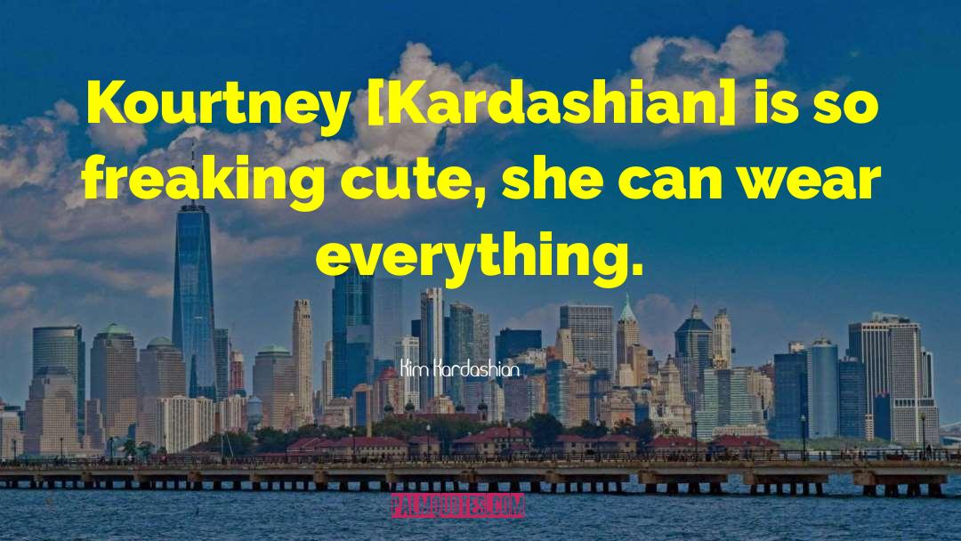 Too Cute quotes by Kim Kardashian