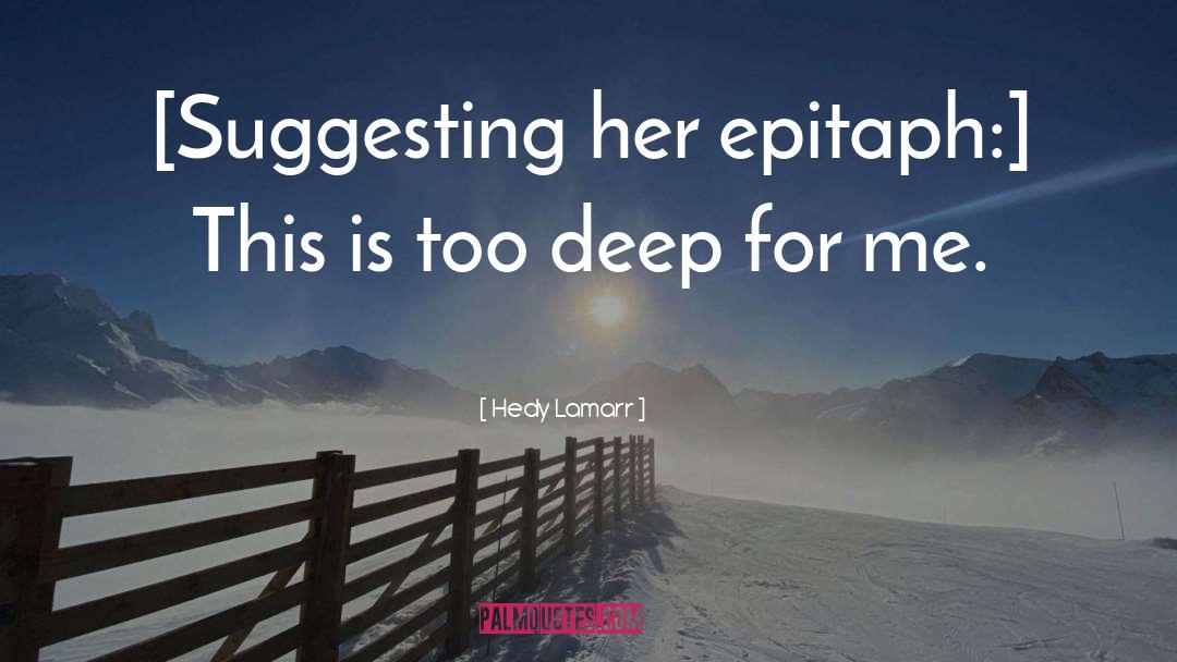 Too Deep quotes by Hedy Lamarr