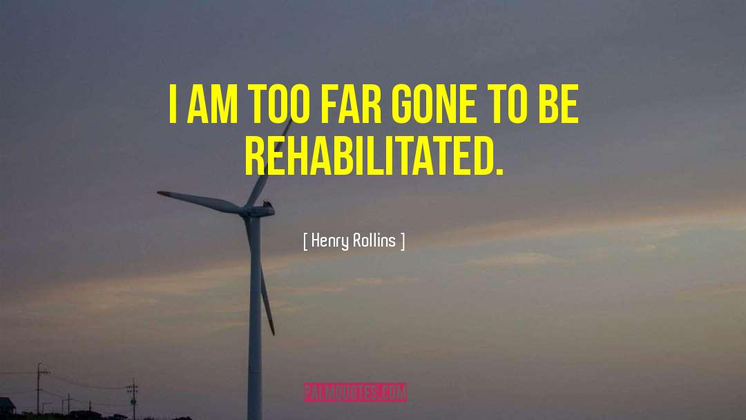 Too Far Gone quotes by Henry Rollins