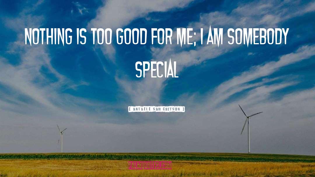 Too Good For Me quotes by Anyaele Sam Chiyson