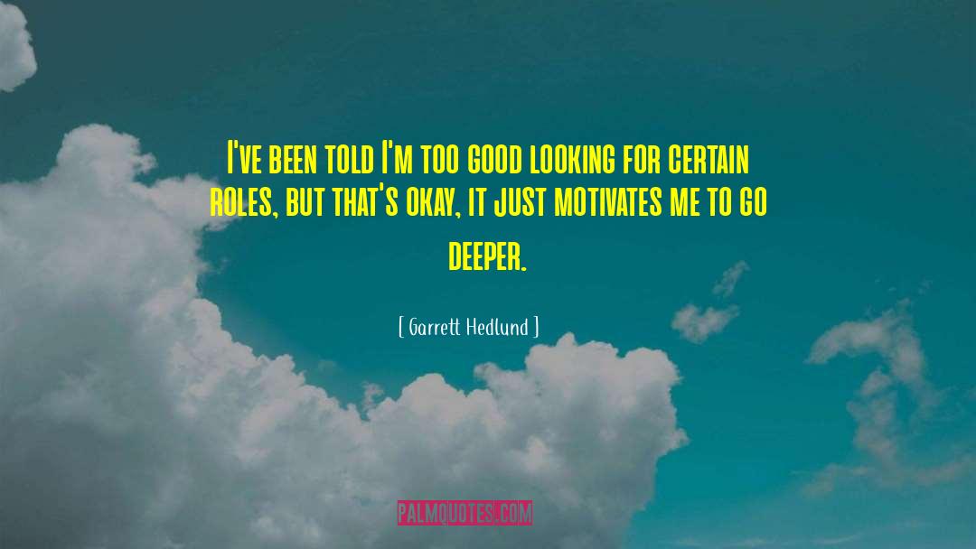 Too Good quotes by Garrett Hedlund