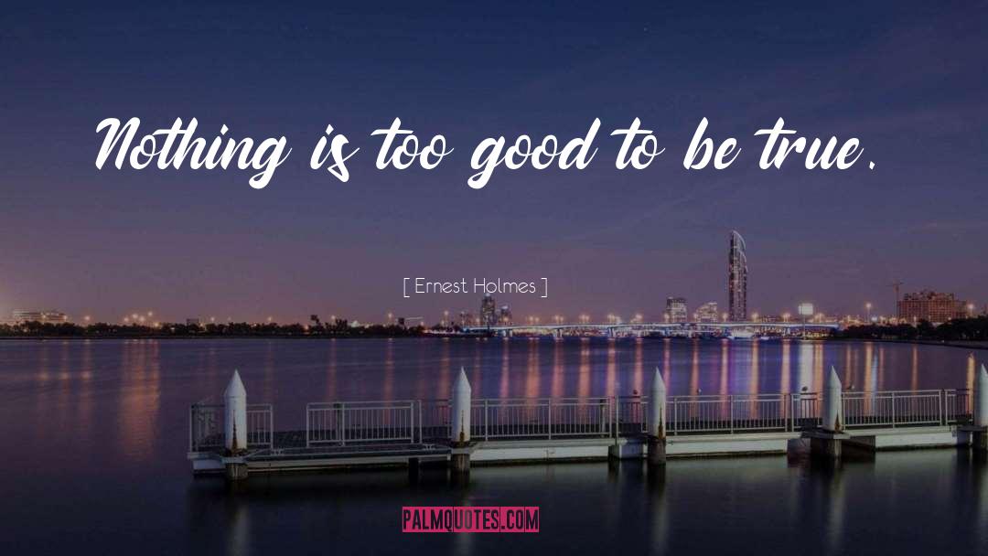Too Good quotes by Ernest Holmes