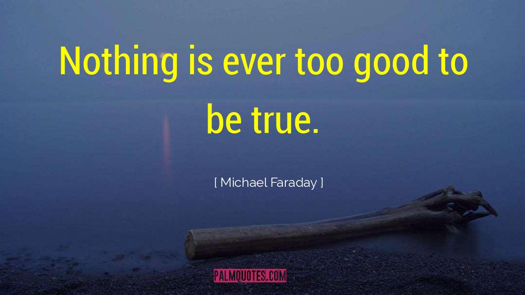 Too Good To Be True quotes by Michael Faraday