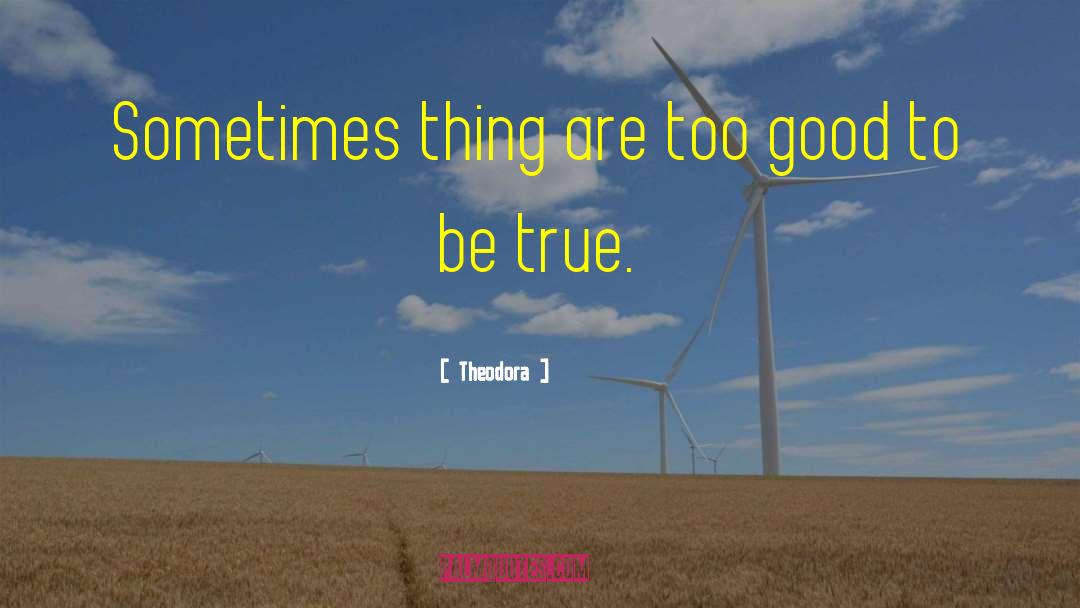 Too Good To Be True quotes by Theodora