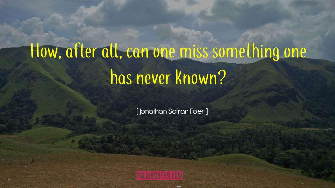 Too Known quotes by Jonathan Safran Foer