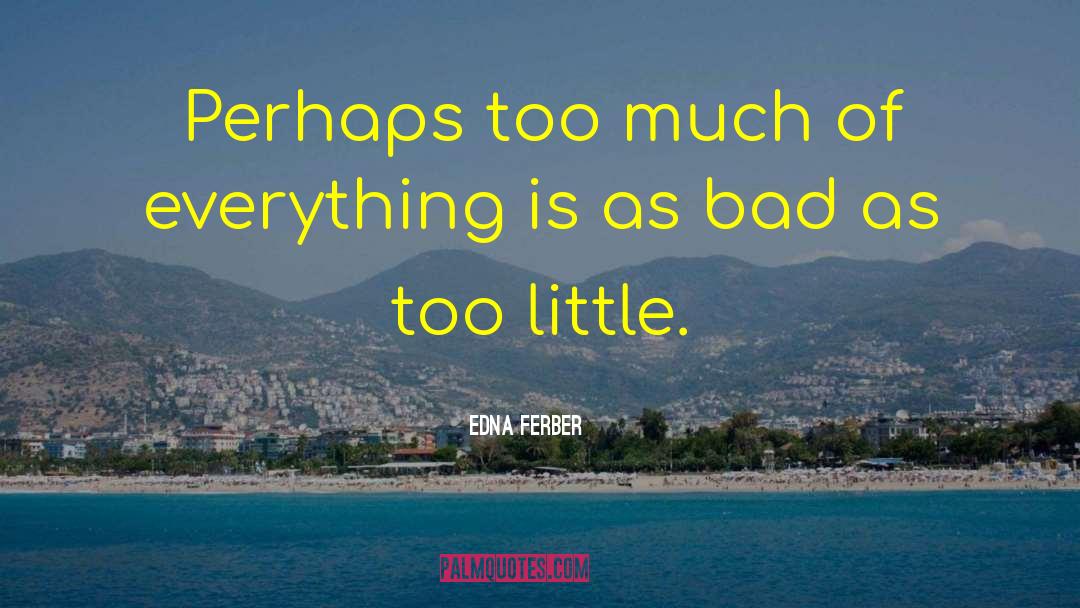 Too Little quotes by Edna Ferber