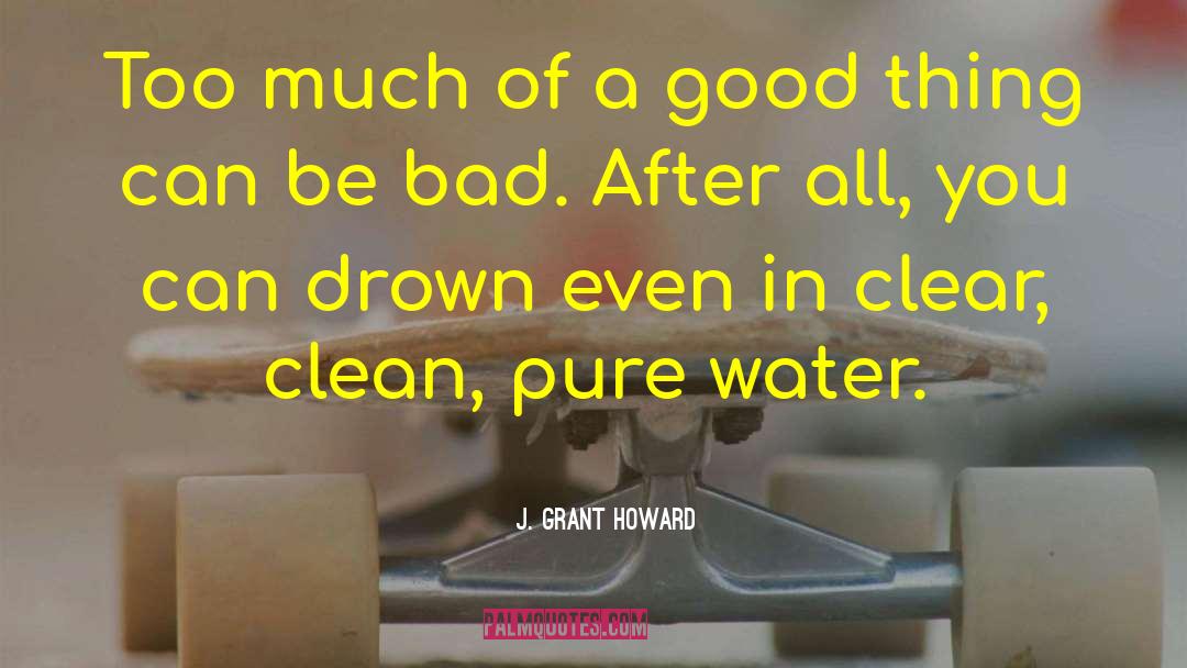 Too Much Of A Good Thing quotes by J. Grant Howard