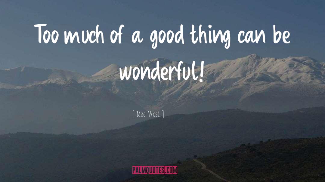 Too Much Of A Good Thing quotes by Mae West