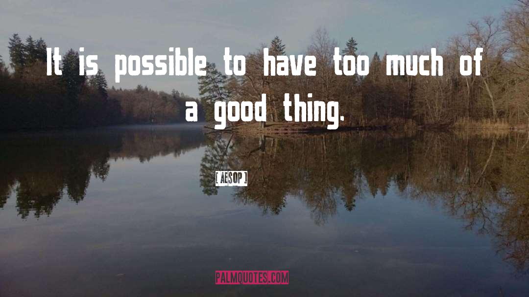 Too Much Of A Good Thing quotes by Aesop