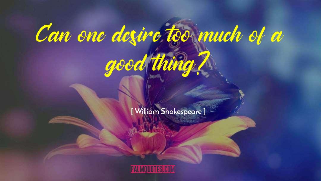 Too Much Of A Good Thing quotes by William Shakespeare