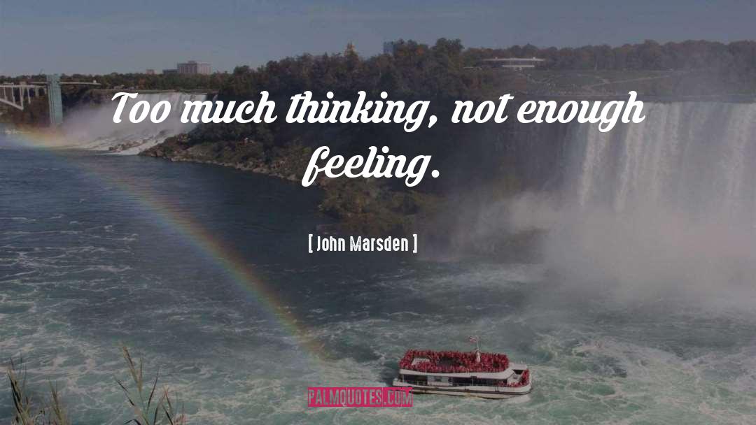 Too Much Thinking quotes by John Marsden