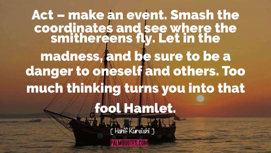 Too Much Thinking quotes by Hanif Kureishi