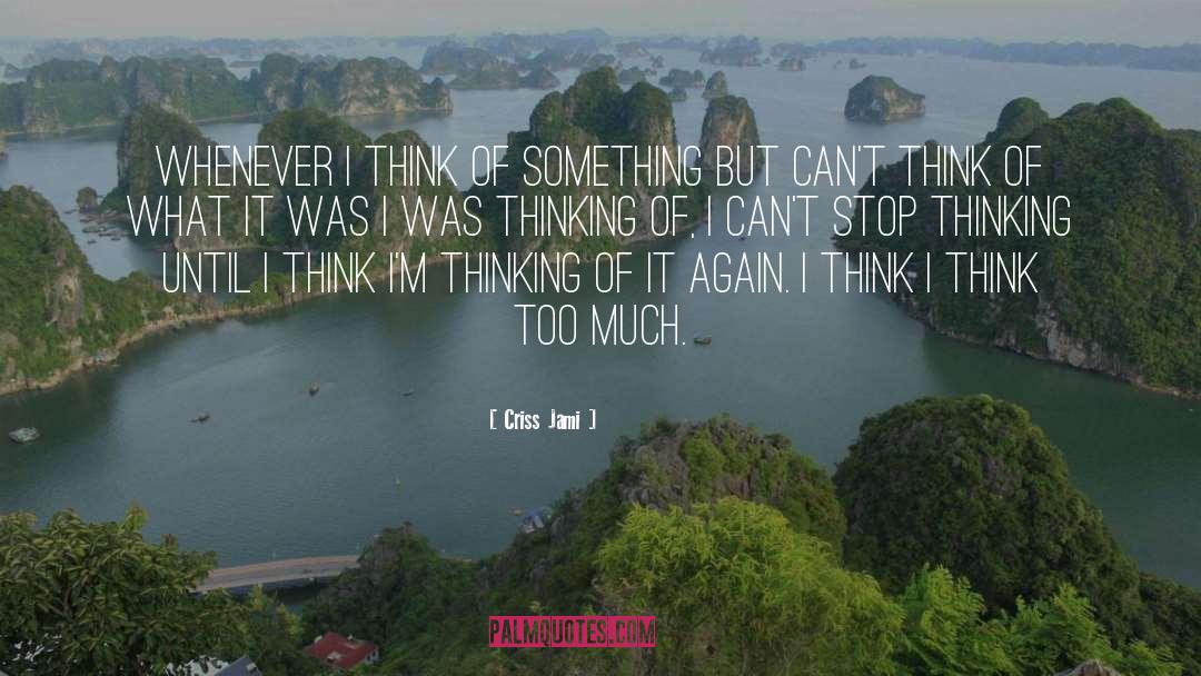 Too Much Thinking quotes by Criss Jami
