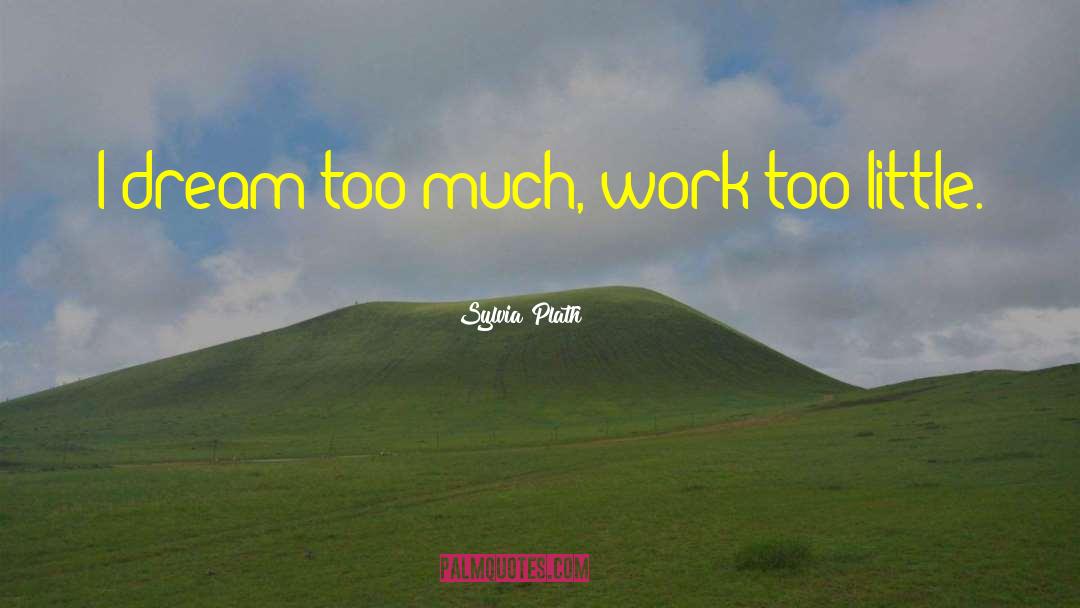 Too Much Work quotes by Sylvia Plath