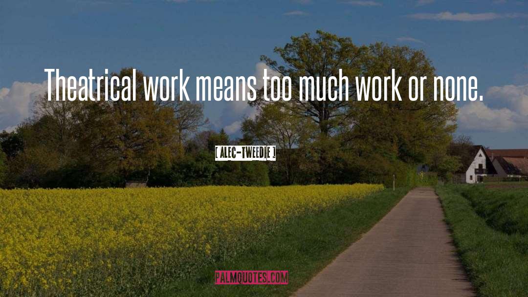 Too Much Work quotes by Alec-Tweedie