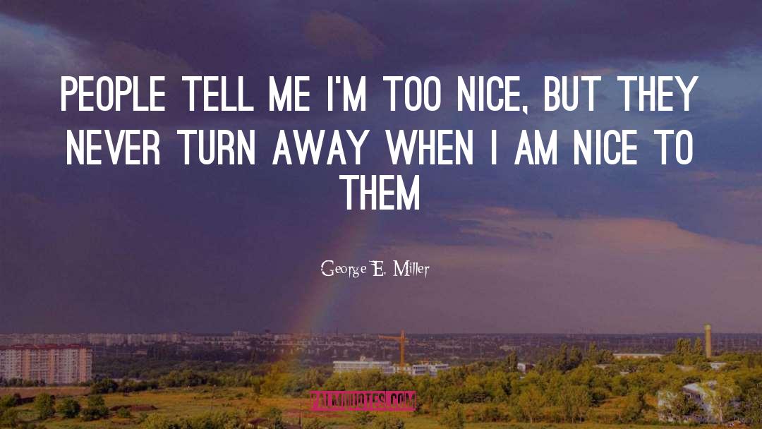 Too Nice quotes by George E. Miller