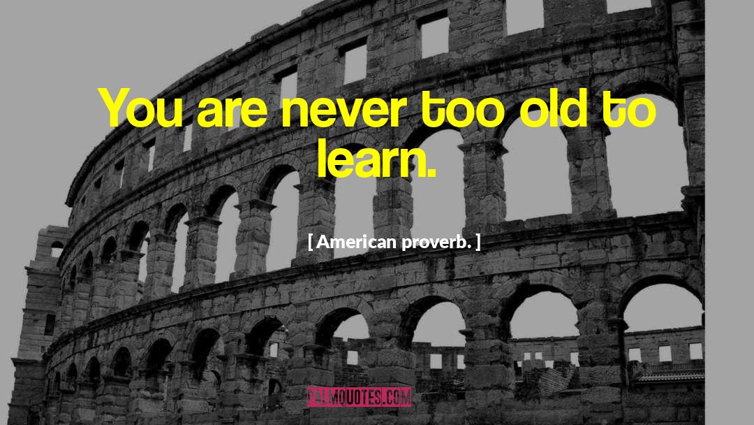 Too Old quotes by American Proverb.