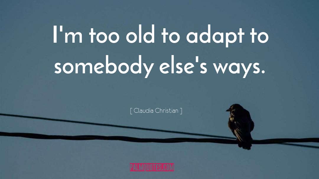 Too Old quotes by Claudia Christian