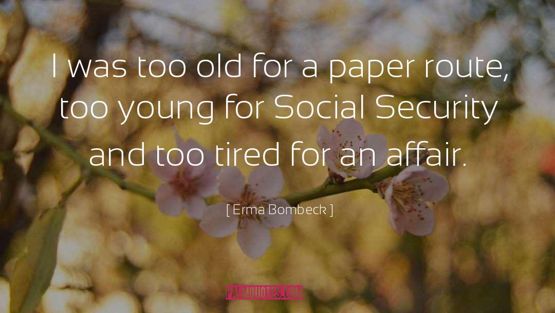 Too Old quotes by Erma Bombeck