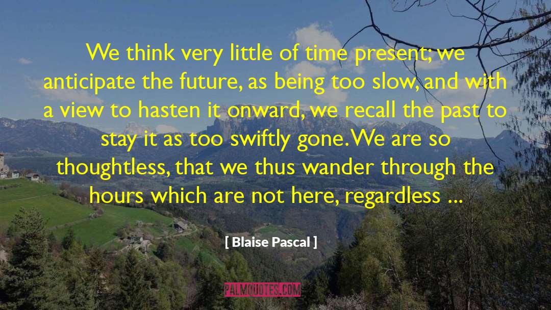 Too Slow quotes by Blaise Pascal