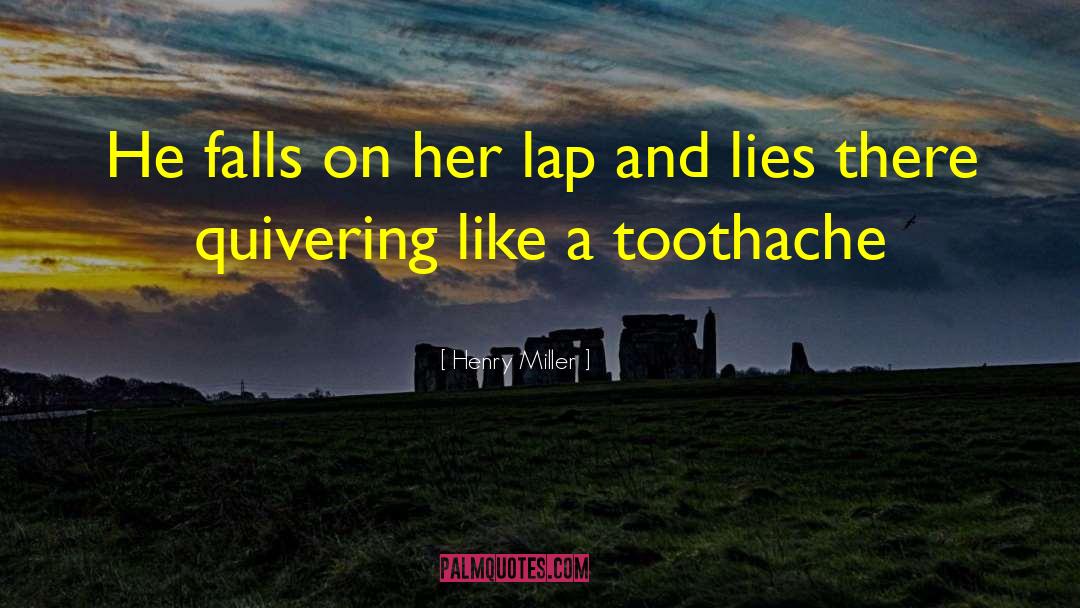 Toothache quotes by Henry Miller