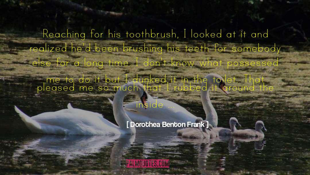 Toothbrush quotes by Dorothea Benton Frank