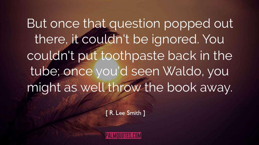 Toothpaste quotes by R. Lee Smith