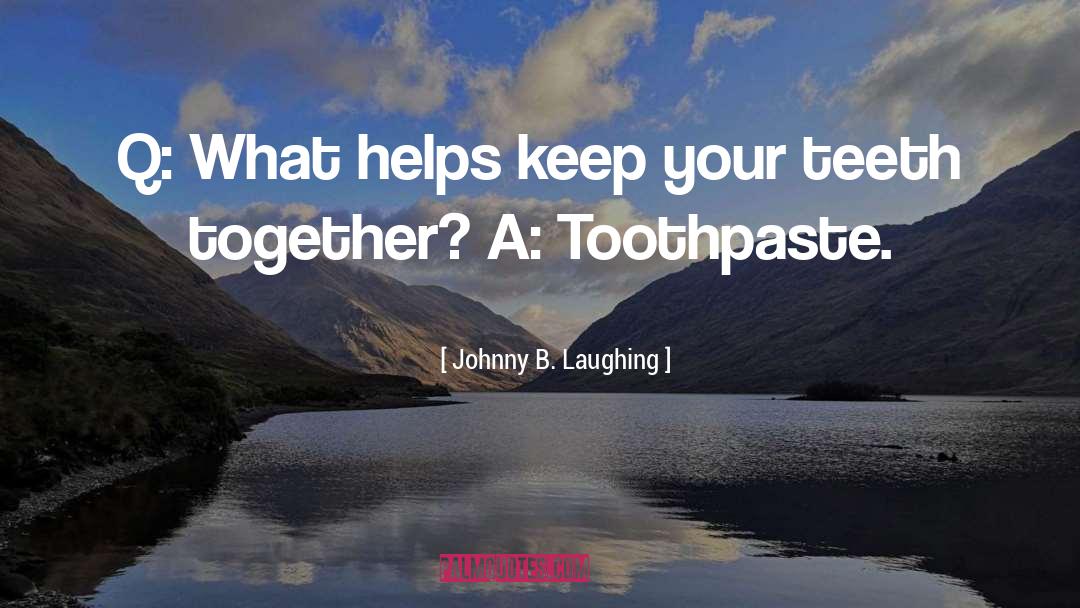 Toothpaste quotes by Johnny B. Laughing