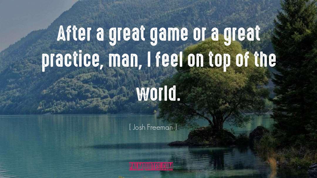 Top Of The World quotes by Josh Freeman