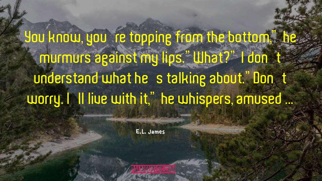 Topping From The Bottom quotes by E.L. James