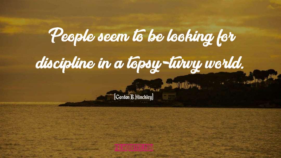 Topsy Turvy quotes by Gordon B. Hinckley