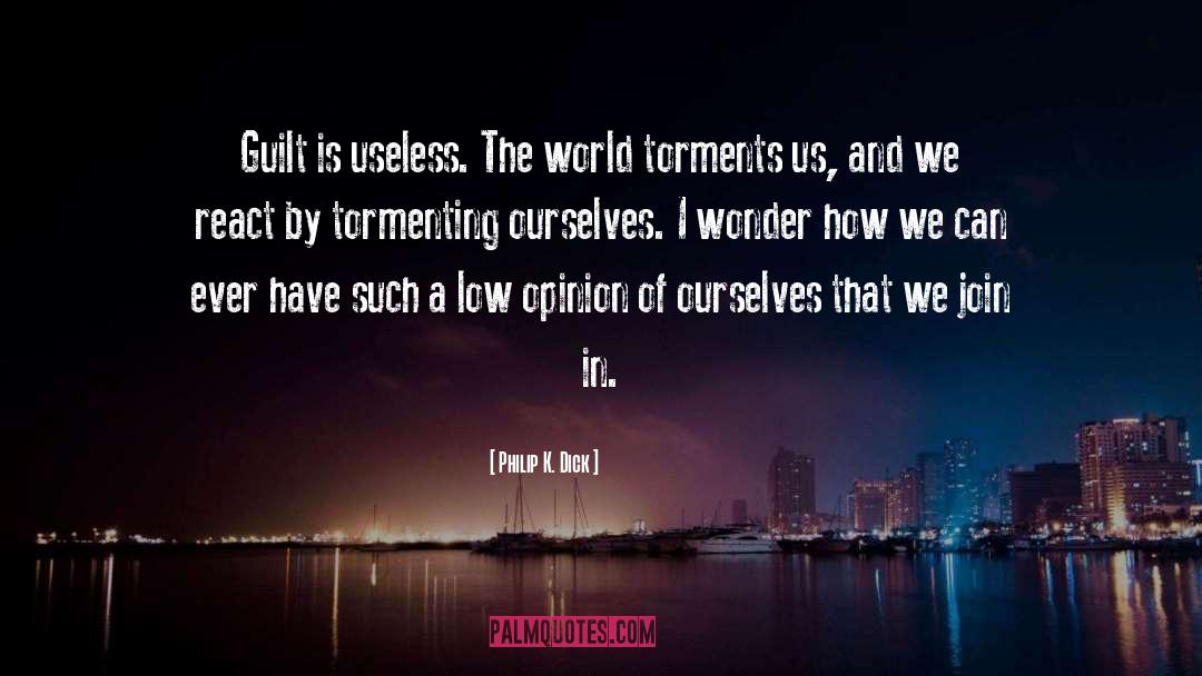 Torments quotes by Philip K. Dick