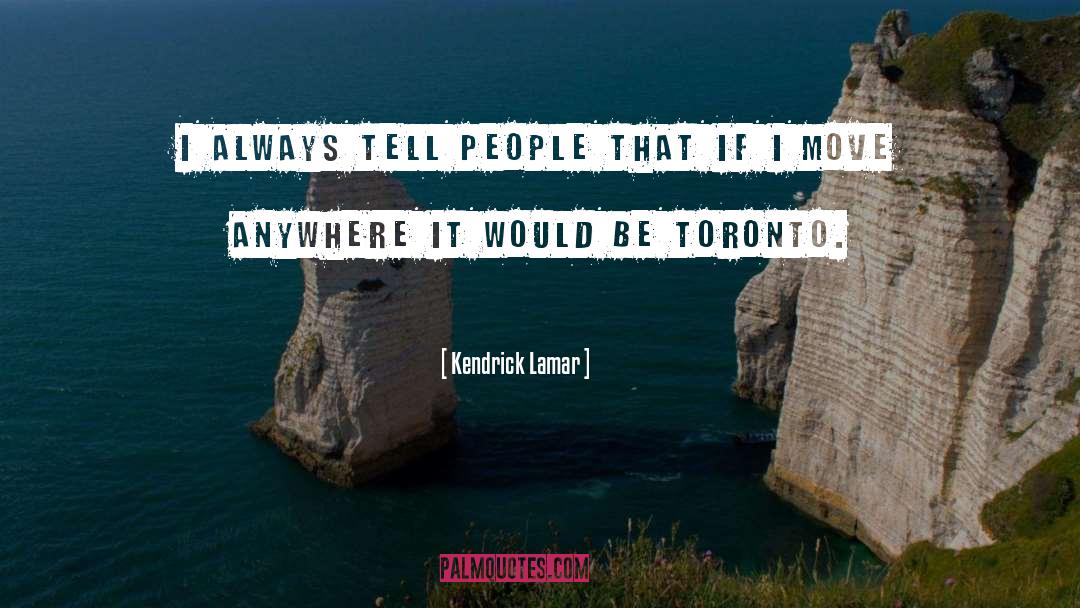 Toronto quotes by Kendrick Lamar