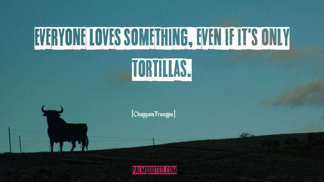 Tortillas quotes by Chogyam Trungpa