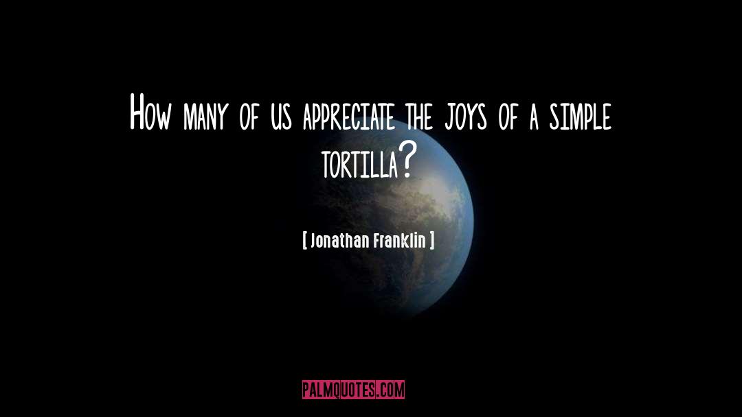 Tortillas quotes by Jonathan Franklin