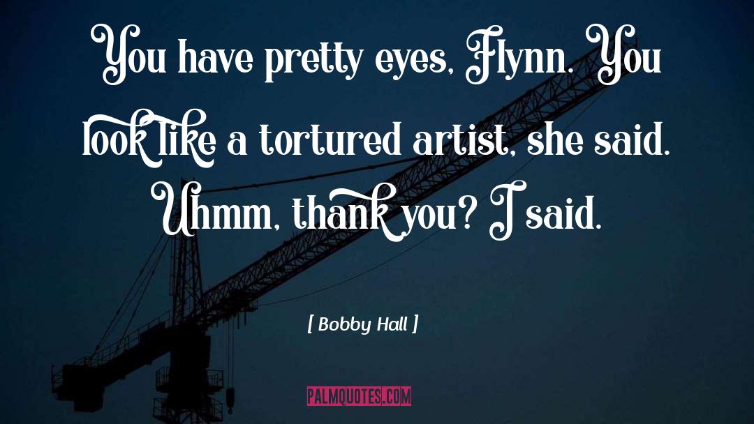 Tortured Artist quotes by Bobby Hall