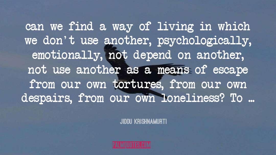 Tortures quotes by Jiddu Krishnamurti