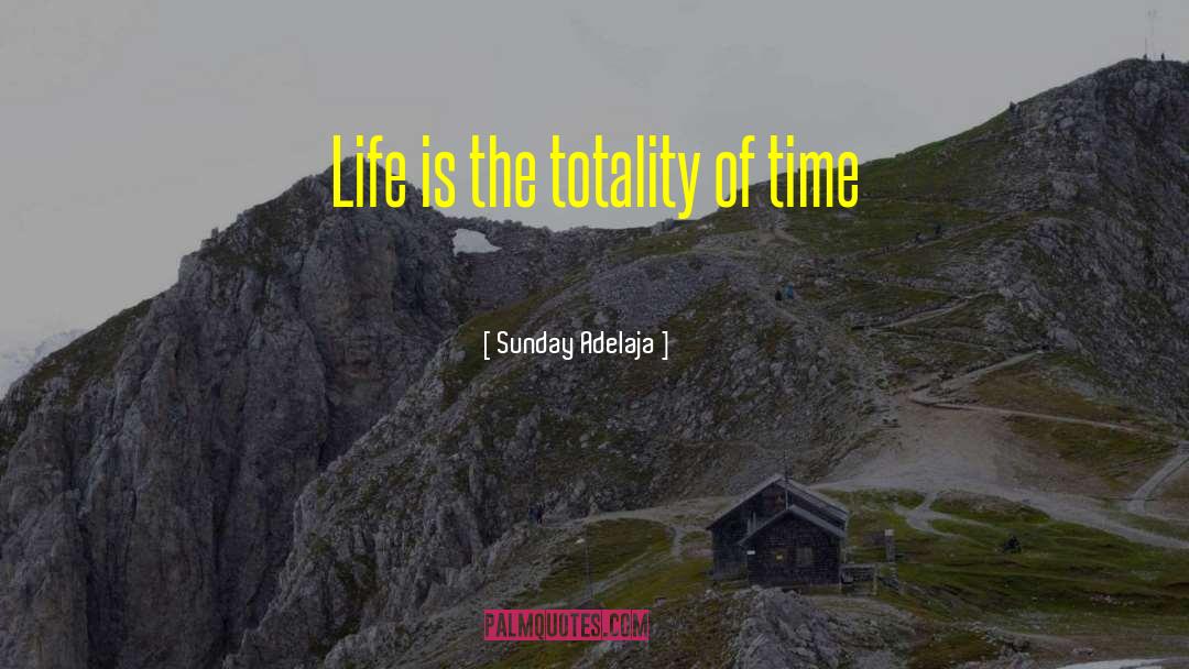 Totality Of Time quotes by Sunday Adelaja