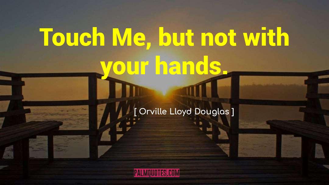 Touch Me quotes by Orville Lloyd Douglas