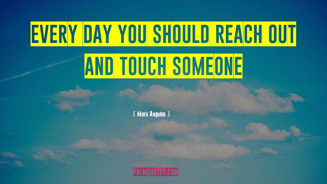 Touch Someone quotes by Maya Angelou
