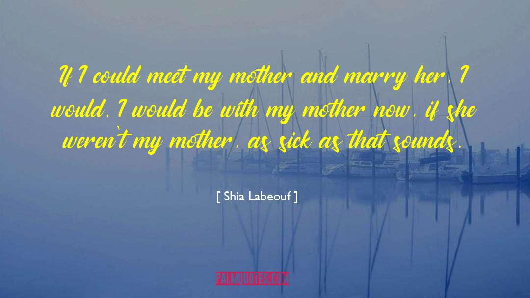 Touching Mother quotes by Shia Labeouf