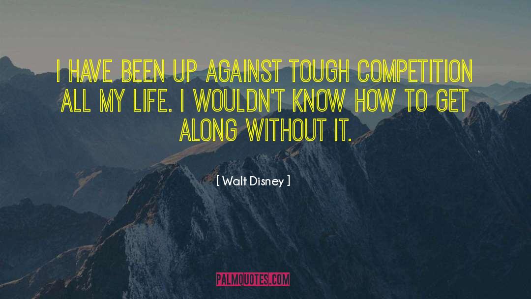 Tough Competition quotes by Walt Disney