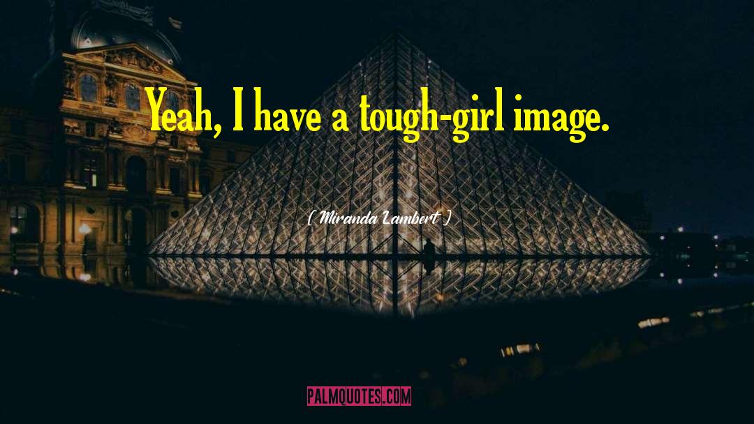 Tough Girl quotes by Miranda Lambert