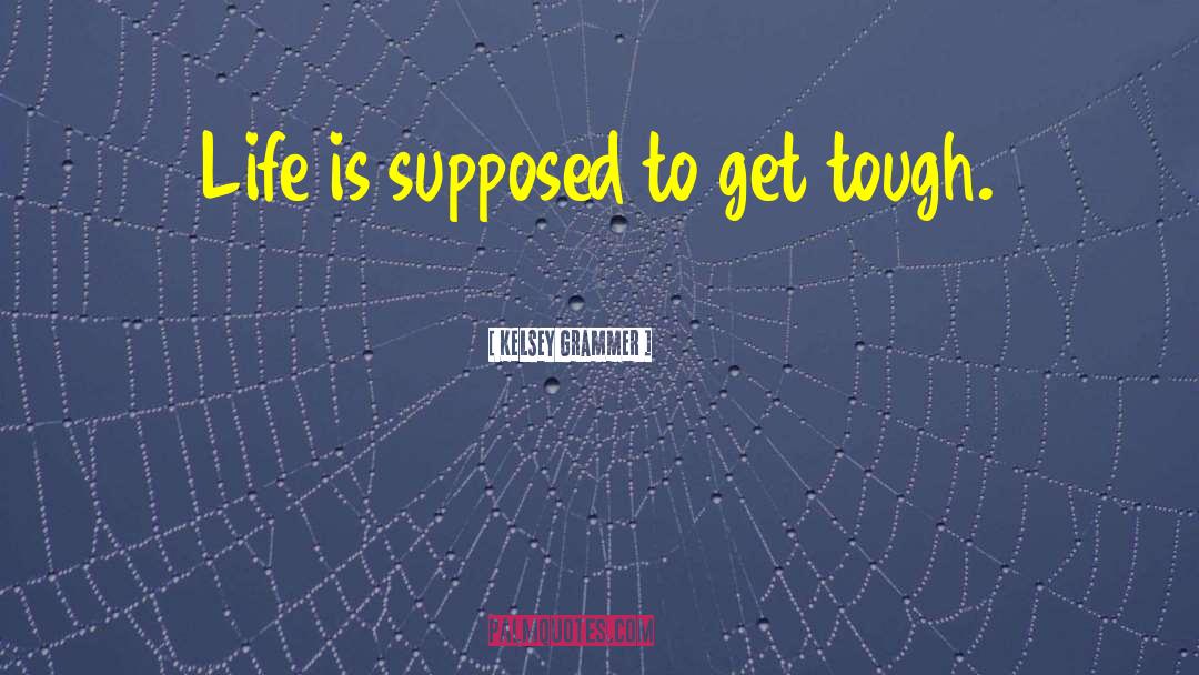 Tough Life quotes by Kelsey Grammer