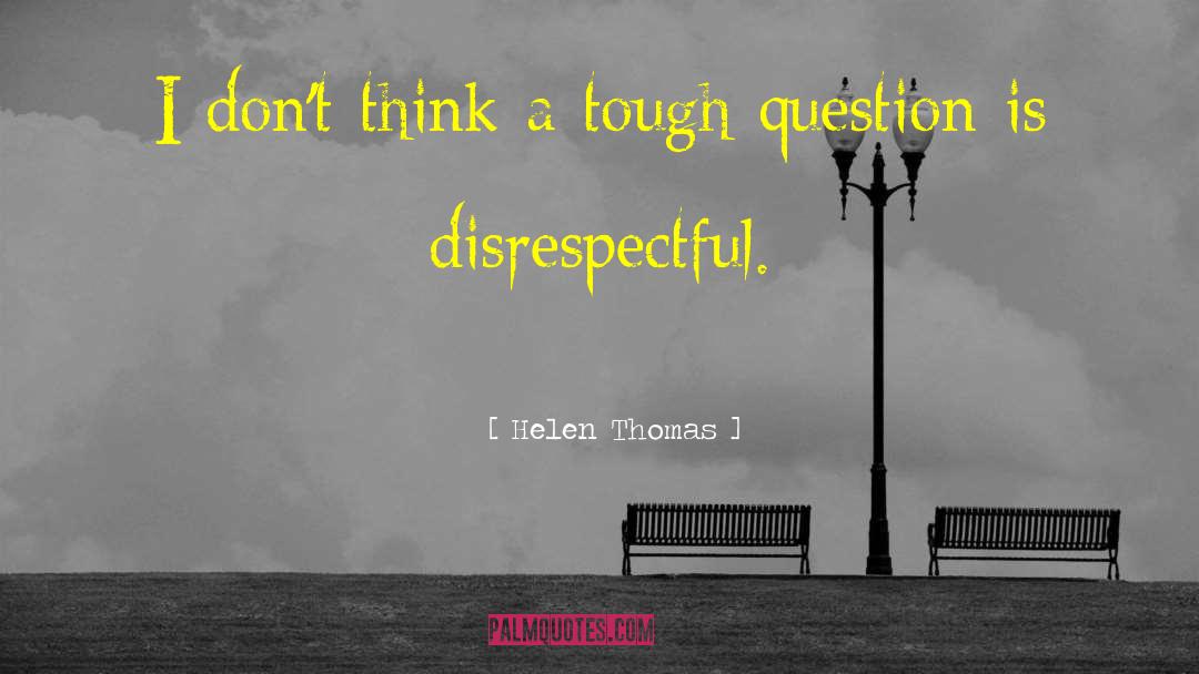 Tough Questions quotes by Helen Thomas