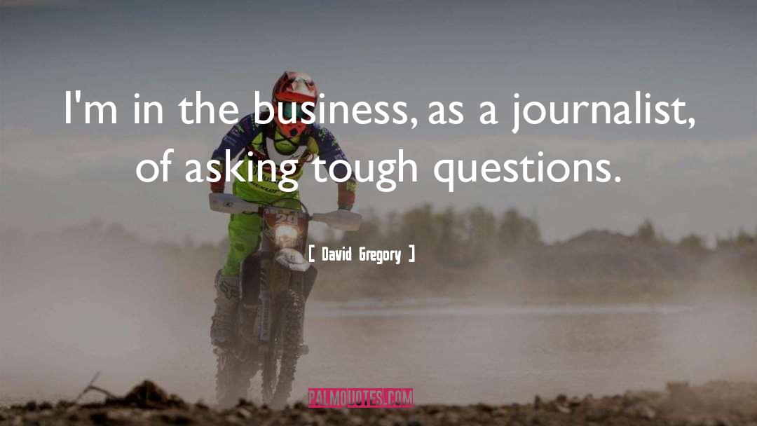 Tough Questions quotes by David Gregory