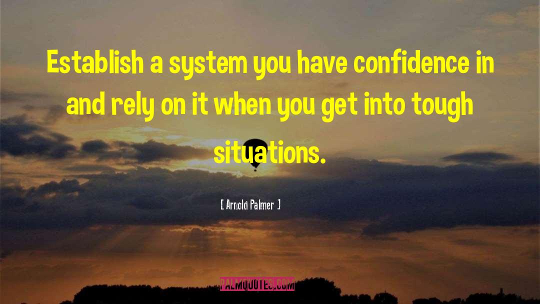 Tough Situations quotes by Arnold Palmer