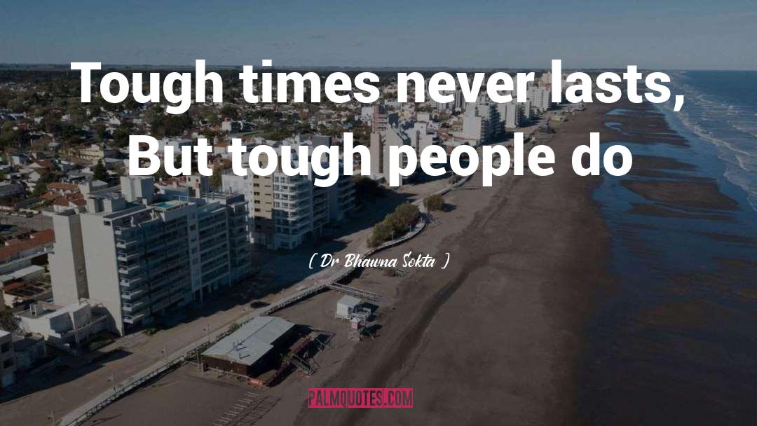 Tough Times quotes by Dr Bhawna Sokta